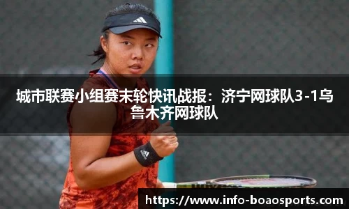 城市联赛小组赛末轮快讯战报：济宁网球队3-1乌鲁木齐网球队